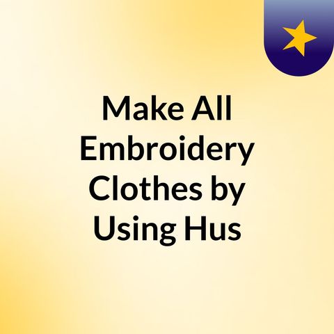 Make All Embroidery Clothes by Using Husqvarna Sewing Machines