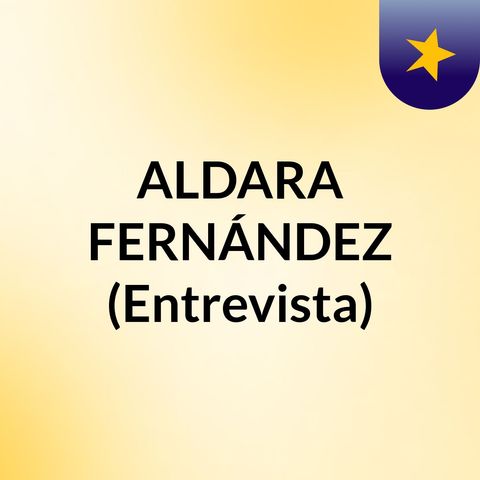 ALDARA FERNÁNDEZ ENTREVISTE