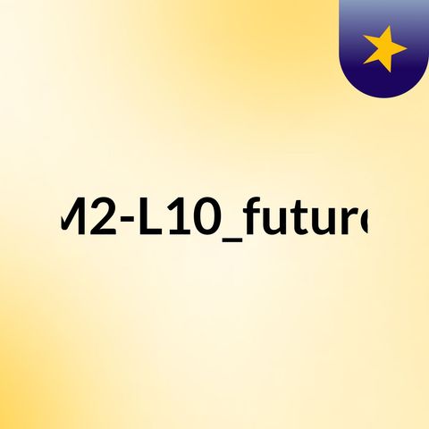 Episode 3 - M2-L10_futuro