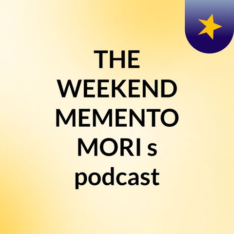 Episode 2 - THE WEEKEND MEMENTO MORI's podcast