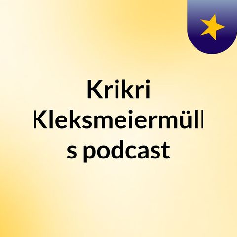 Episode 9 - Krikri Kleksmeiermüll's podcast