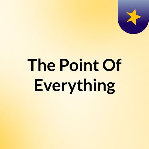 Episode 5 - The Point Of Everything
