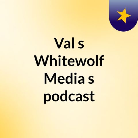 Episode 63 - Val's Whitewolf Media's podcast