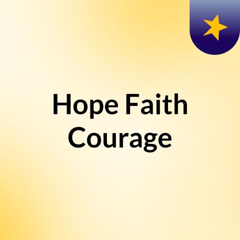 Episode 48 - Hope Faith Courage