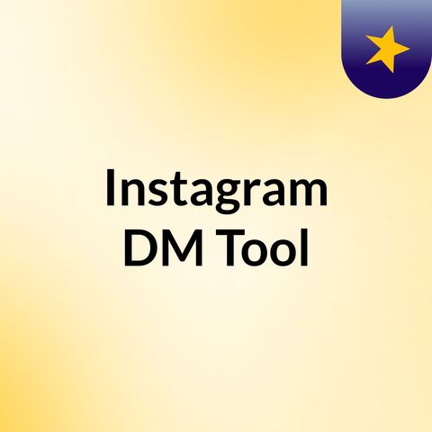 Benefits Of Using Instagram DM Tool For Your