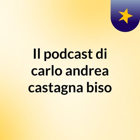 Episodio 2 - Il podcast di carlo andrea castagna biso
