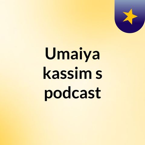 Episode 3 - Umaiya kassim's podcast