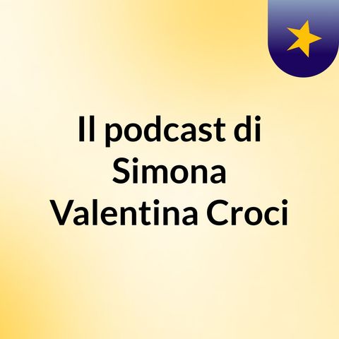 Episodio 2 - Il podcast di Simona Valentina Croci