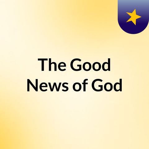 The Good news of God