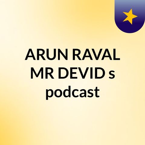 Episode 2 - ARUN RAVAL #MR DEVID's podcast
