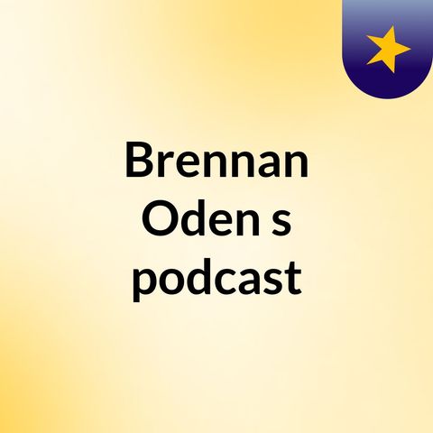 Episode 9 - Brennan Oden's podcast