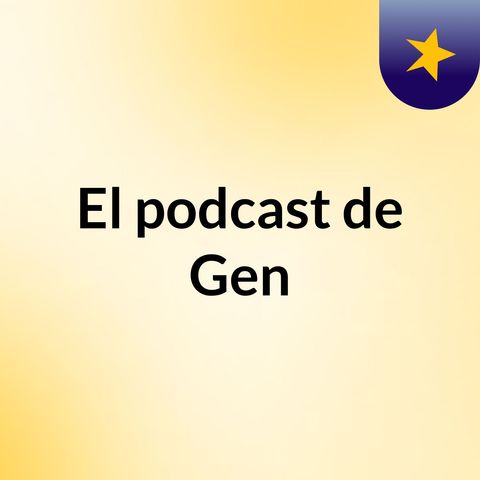 Episodio 2 - El podcast de Gen
