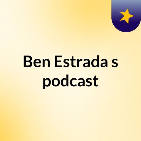 Episode 2 - Ben Estrada's podcast
