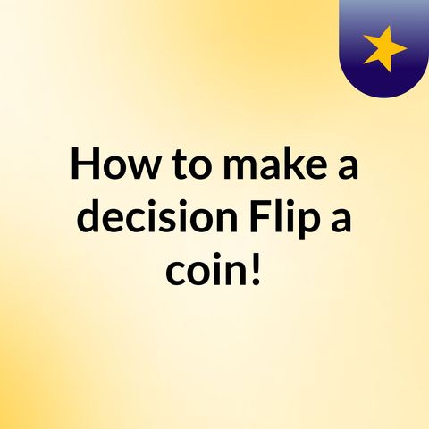 How to make a decision? Flip a coin!
