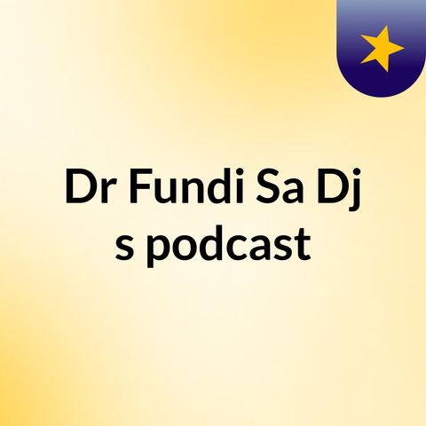 Episode 2 - Dr Fundi Sa Dj's podcast