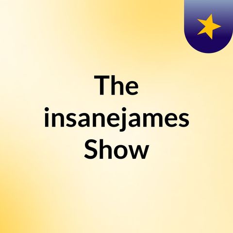 Episode 1 - The insanejames Show