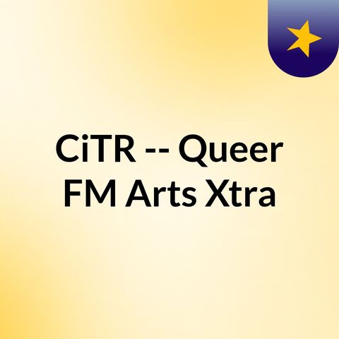 QueerFM Arts Xtra : Aedan's LAST Xtra