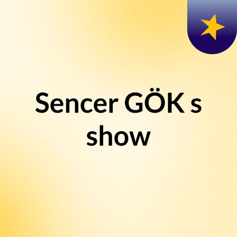 Episode 3 - Sencer GÖK's show