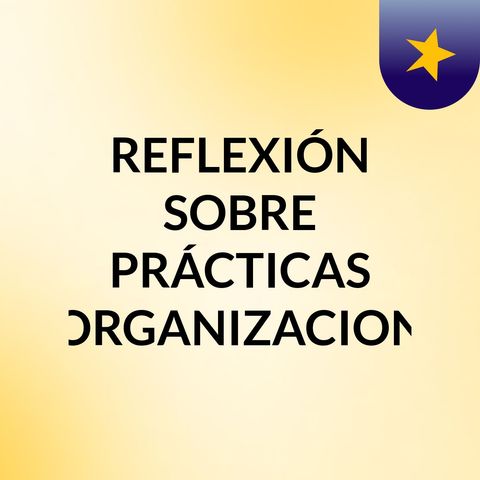 REFLEXIÓN SOBRE PRÁCTICAS ORGANIZACIONALES - PODCAST