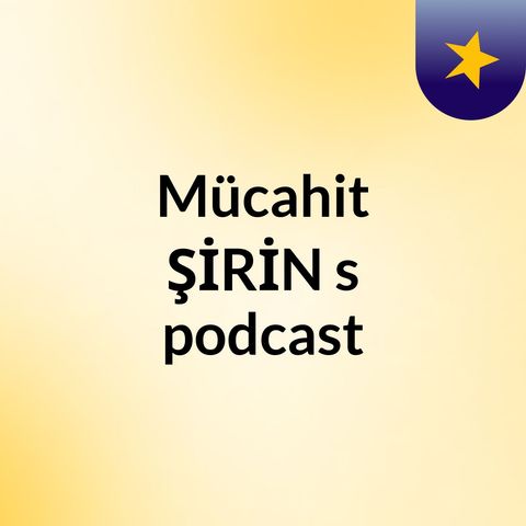 Episode 3 - Mücahit ŞİRİN's podcast