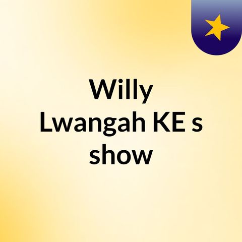 Episode 4 - Willy Lwangah KE's show
