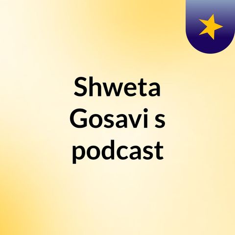 Episode 1- Shweta Gosavi's podcast Part ll