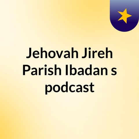 Episode 6 - Jehovah Jireh Parish Ibadan's podcast