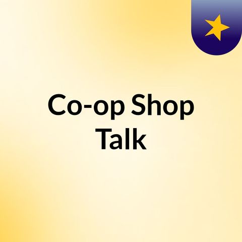 Co-op Shop Talk #1