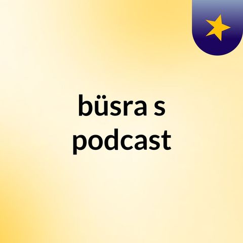 Episode 3 - büsra's podcast