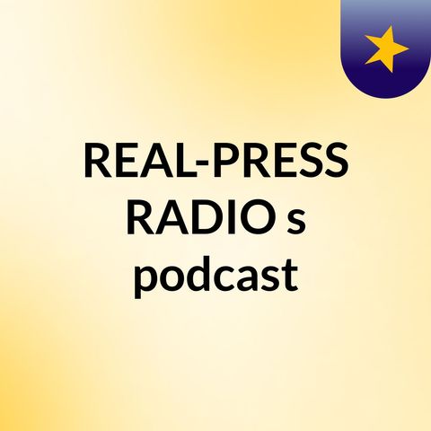 Episode 2 - REAL-PRESS RADIO's podcast