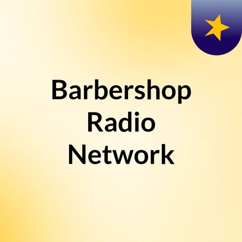 Episode 4 - Barbershop Radio Network