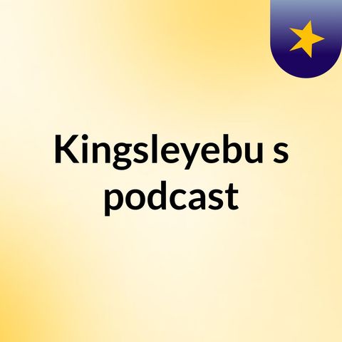 Episode 2 - Kingsleyebu's podcast