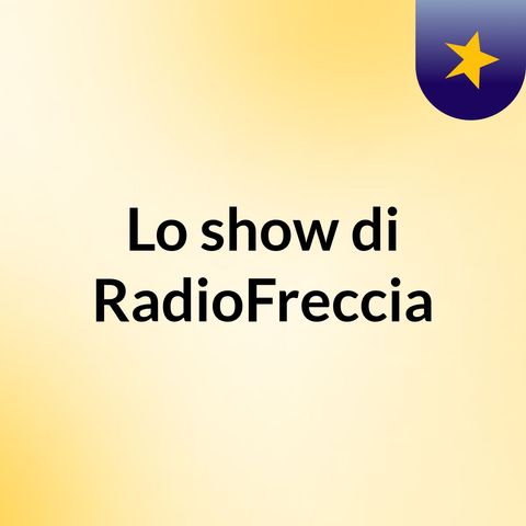Episodio 3 - Lo show di RadioFreccia