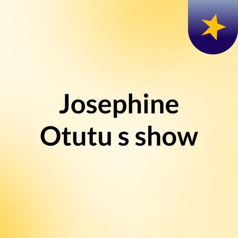 Episode 2 - Josephine Otutu's show