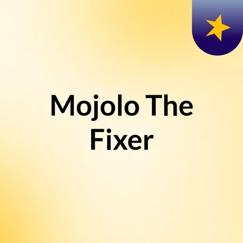 Episode 9 - Mojolo The Fixer(updates Of The Day )
