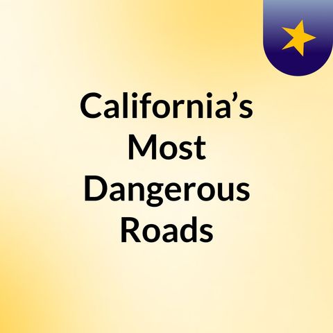California’s Most Dangerous Roads and Time for Driving