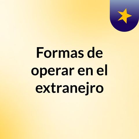 FORMAS DE OPERAR EN EL EXTRANEJRO