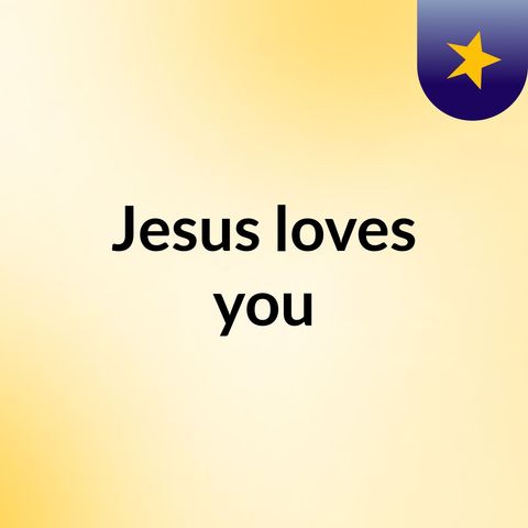 Jesus love you ,  John ch 3 verse 16