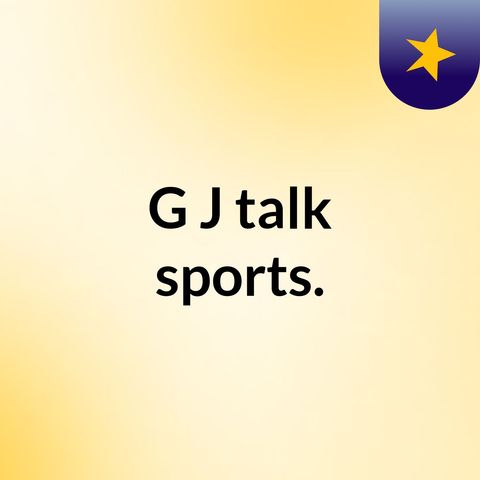 Episode 5 - G&J talk sports.