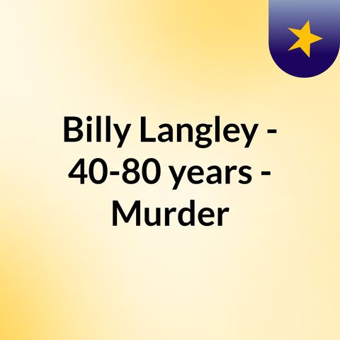 Billy Langley - 40-80 Years - Murder - Pennsylvania