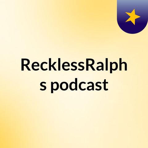 Episode 2 - RecklessRalph's podcast