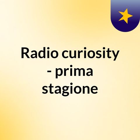 Radio Curiosity - Sesta puntata