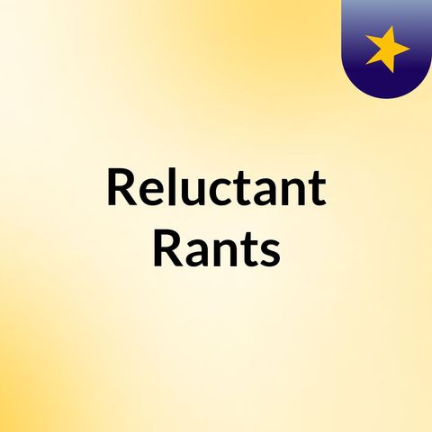 Reluctant Rants Podcast - What the Fuck Tho?  Thoughts on Censorship, Life