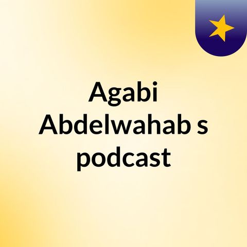 Episode 7 - Agabi Abdelwahab's podcast