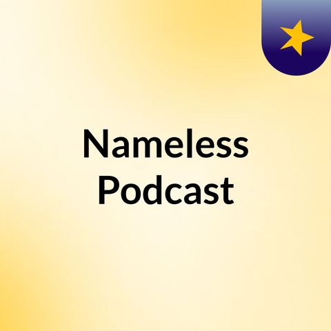 My very first episode Of The Nameless Podcast P
