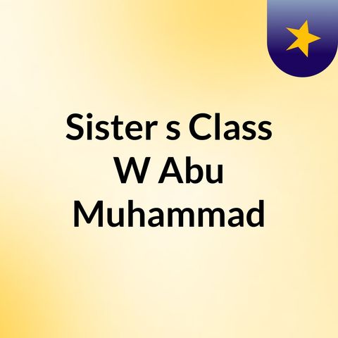 2018.11.04 Sisters' Class The Illustrious Women... With Abu Muhammad Al-Maghribee