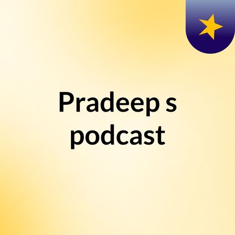 Episode 7 - Pradeep's podcast
