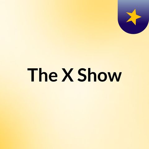 Episode 2 - The X Show