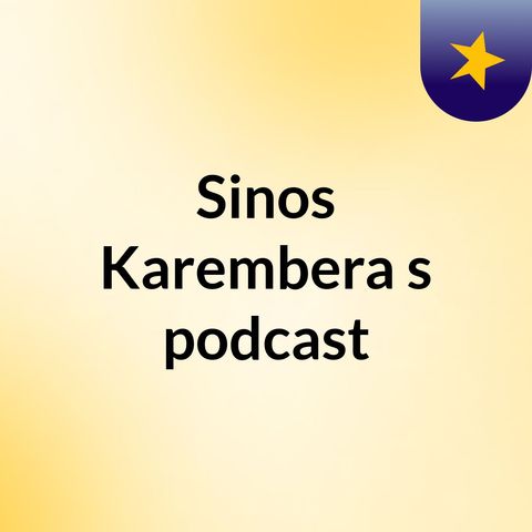 Episode 4 - Sinos Karembera's podcast