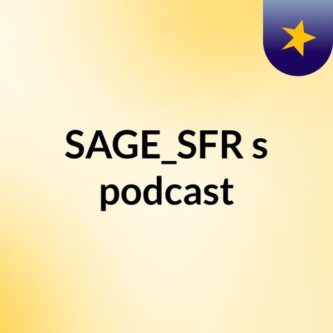 Episode 3 - SAGE_SFR's podcast